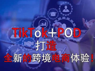 TikTok+POD,打造全新的跨境电商体验! TikTok+POD,打造全新的跨境电商体验!