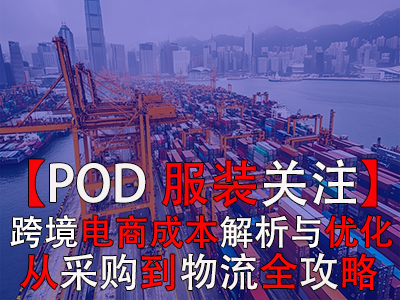 【POD服装关注】跨境电商成本解析与优化策略:从采购到物流全攻略 【POD服装关注】跨境电商成本解析与优化策略:从采购到物流全攻略