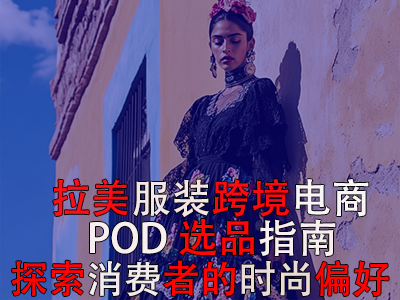 拉美服装跨境电商POD选品指南:探索消费者的时尚偏好 拉美服装跨境电商POD选品指南:探索消费者的时尚偏好